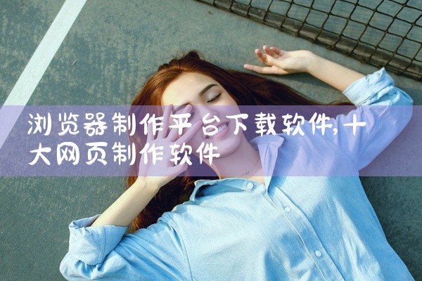 浏览器制作平台下载软件