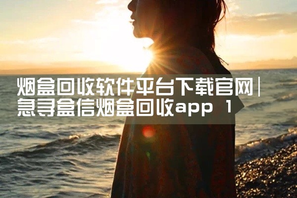 烟盒回收软件平台下载官网