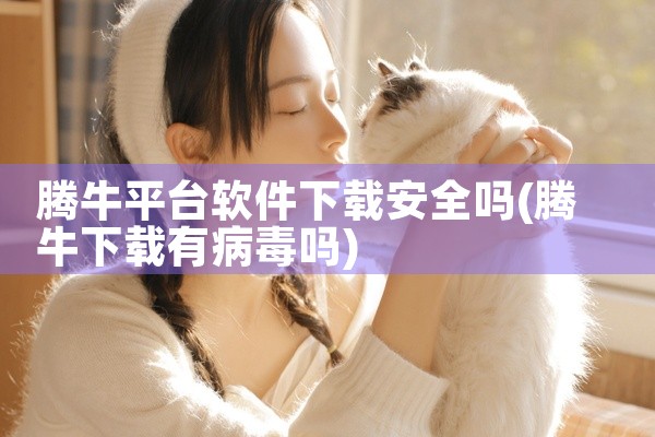 腾牛平台软件下载安全吗