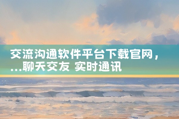 交流沟通软件平台下载官网