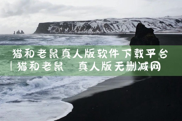 猫和老鼠真人版软件下载平台