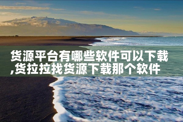 货源平台有哪些软件可以下载